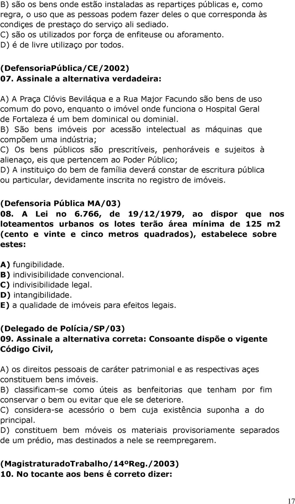 Assinale a alternativa verdadeira: A) A Praça Clóvis Beviláqua e a Rua Major Facundo são bens de uso comum do povo, enquanto o imóvel onde funciona o Hospital Geral de Fortaleza é um bem dominical ou