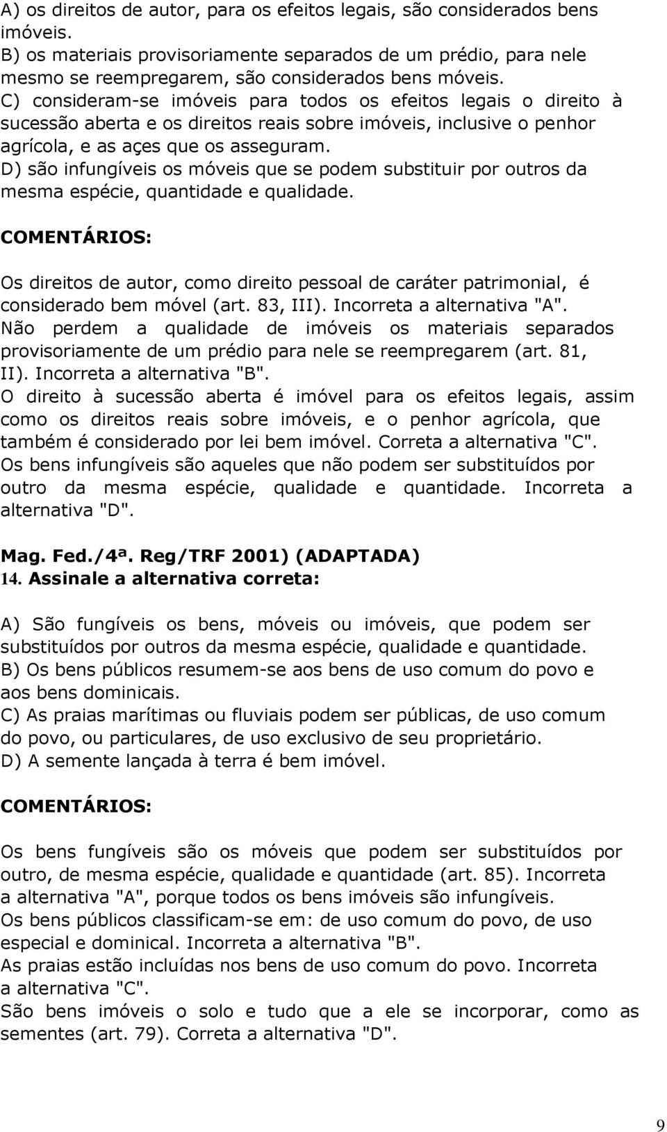 D) são infungíveis os móveis que se podem substituir por outros da mesma espécie, quantidade e qualidade.