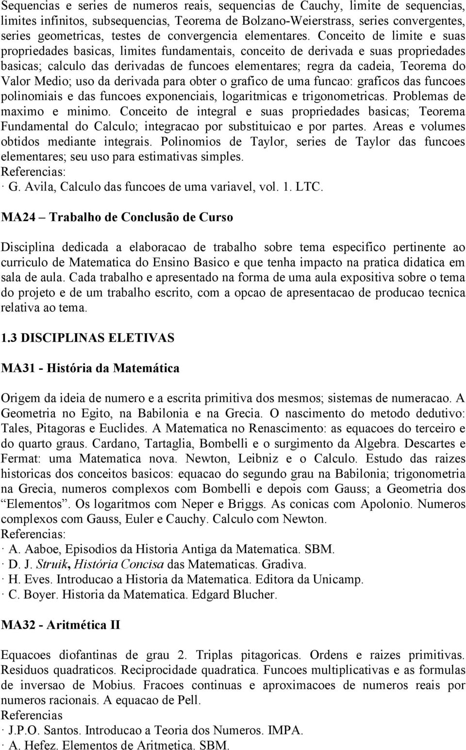 Conceito de limite e suas propriedades basicas, limites fundamentais, conceito de derivada e suas propriedades basicas; calculo das derivadas de funcoes elementares; regra da cadeia, Teorema do Valor