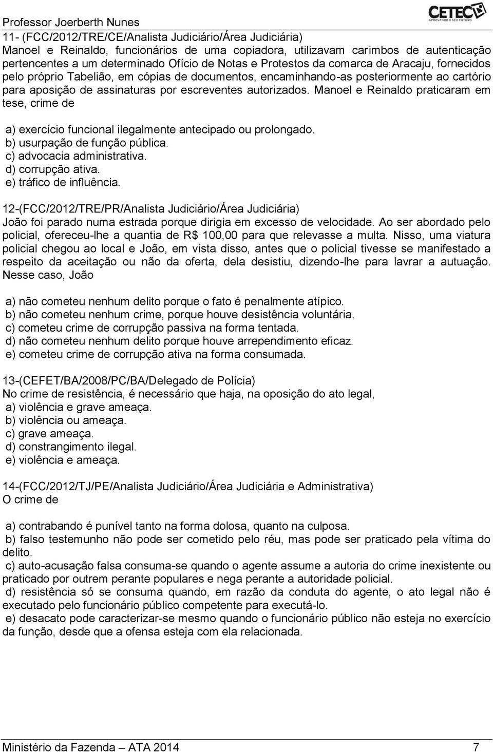 Manoel e Reinaldo praticaram em tese, crime de a) exercício funcional ilegalmente antecipado ou prolongado. b) usurpação de função pública. c) advocacia administrativa. d) corrupção ativa.