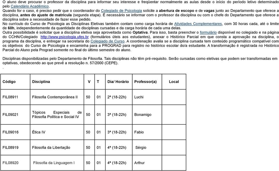 (segunda etapa). É necessário se informar com o professor da disciplina ou com o chefe do Departamento que oferece a disciplina sobre a necessidade de fazer esse pedido.