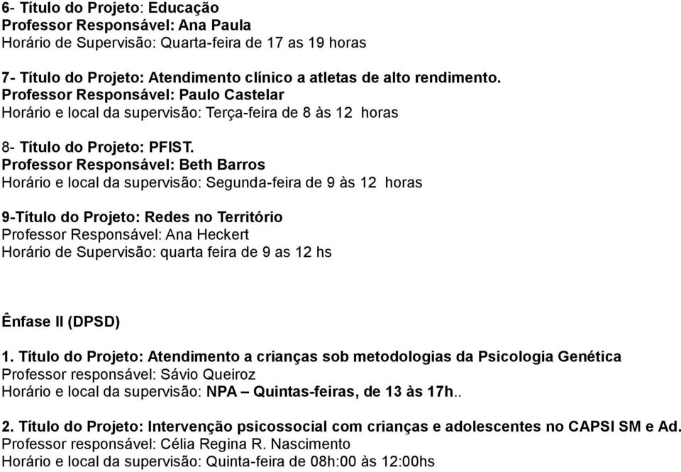 Professor Responsável: Beth Barros Horário e local da supervisão: Segunda-feira de 9 às 12 horas 9-Título do Projeto: Redes no Território Professor Responsável: Ana Heckert Horário de Supervisão: