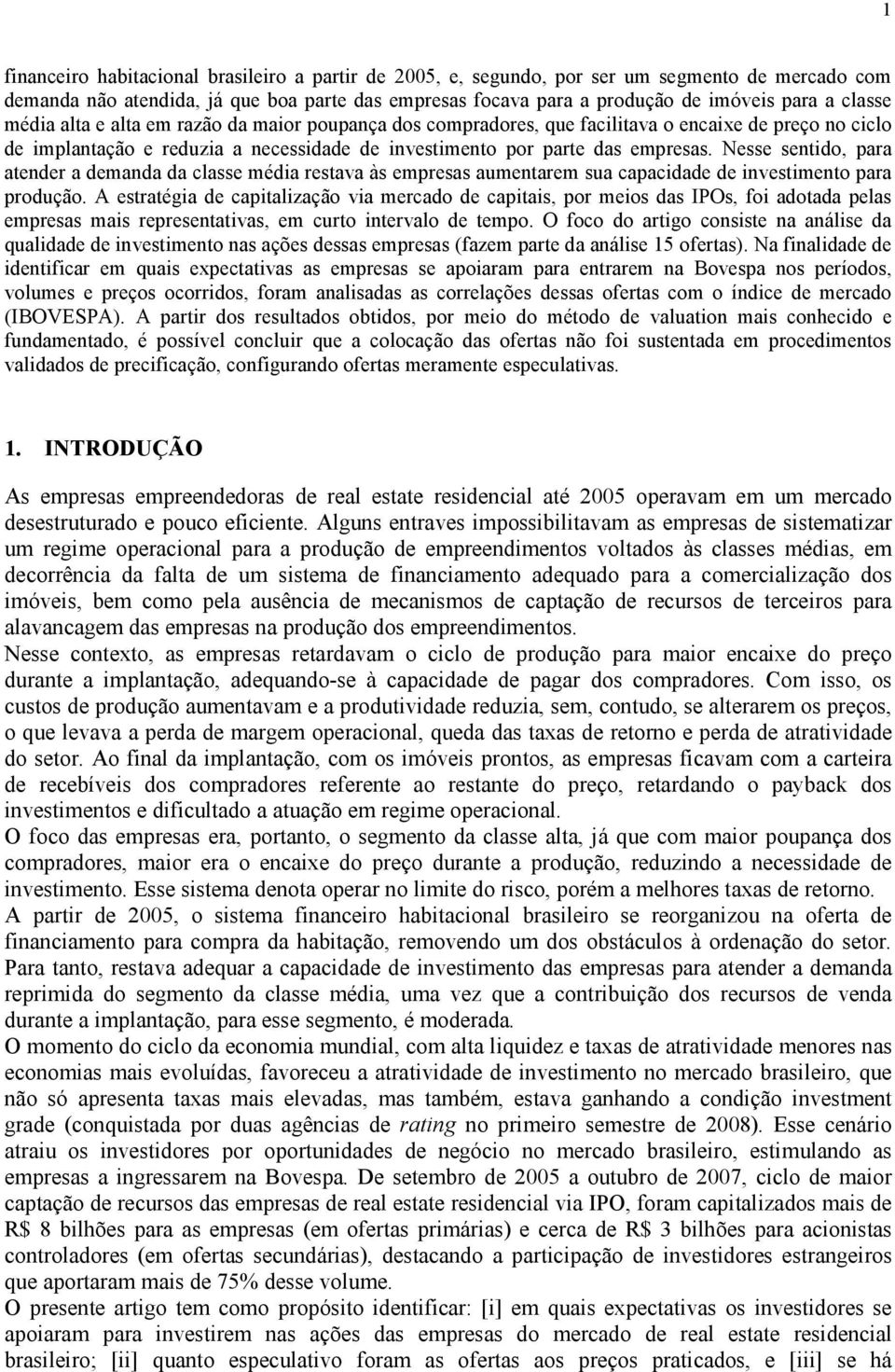 Nesse sentido, para atender a demanda da classe média restava às empresas aumentarem sua capacidade de investimento para produção.