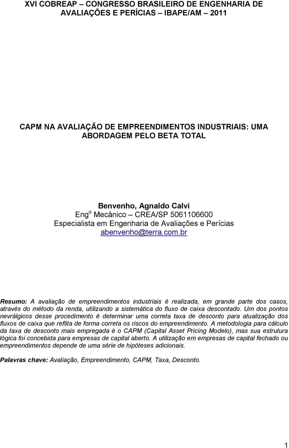 br Resumo: A avaliação de empreendimentos industriais é realizada, em grande parte dos casos, através do método da renda, utilizando a sistemática do fluxo de caixa descontado.