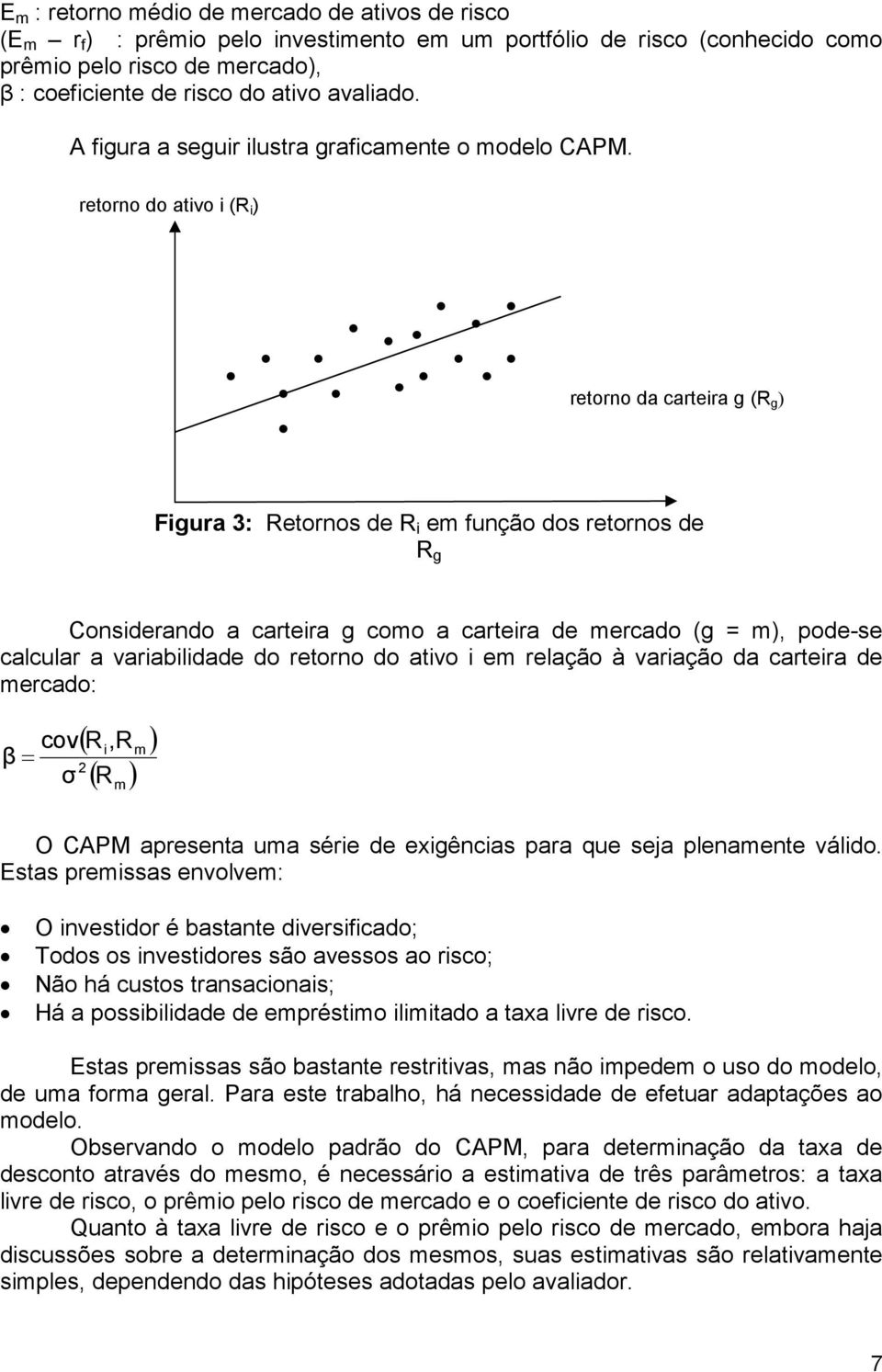 retorno do ativo i (R i ) retorno da carteira g (R g ) Figura 3: Retornos de R i em função dos retornos de R g Considerando a carteira g como a carteira de mercado (g = m), pode-se calcular a