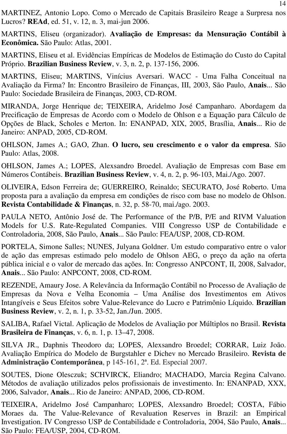 Brazilian Business Review, v. 3, n. 2, p. 137-156, 2006. MARTINS, Eliseu; MARTINS, Vinícius Aversari. WACC - Uma Falha Conceitual na Avaliação da Firma?