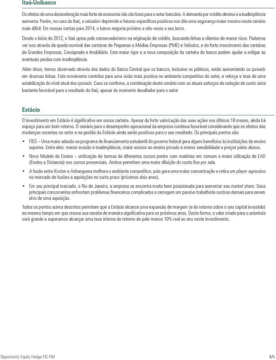 Em nossas contas para 2014, o banco negocia próximo a oito vezes o seu lucro.