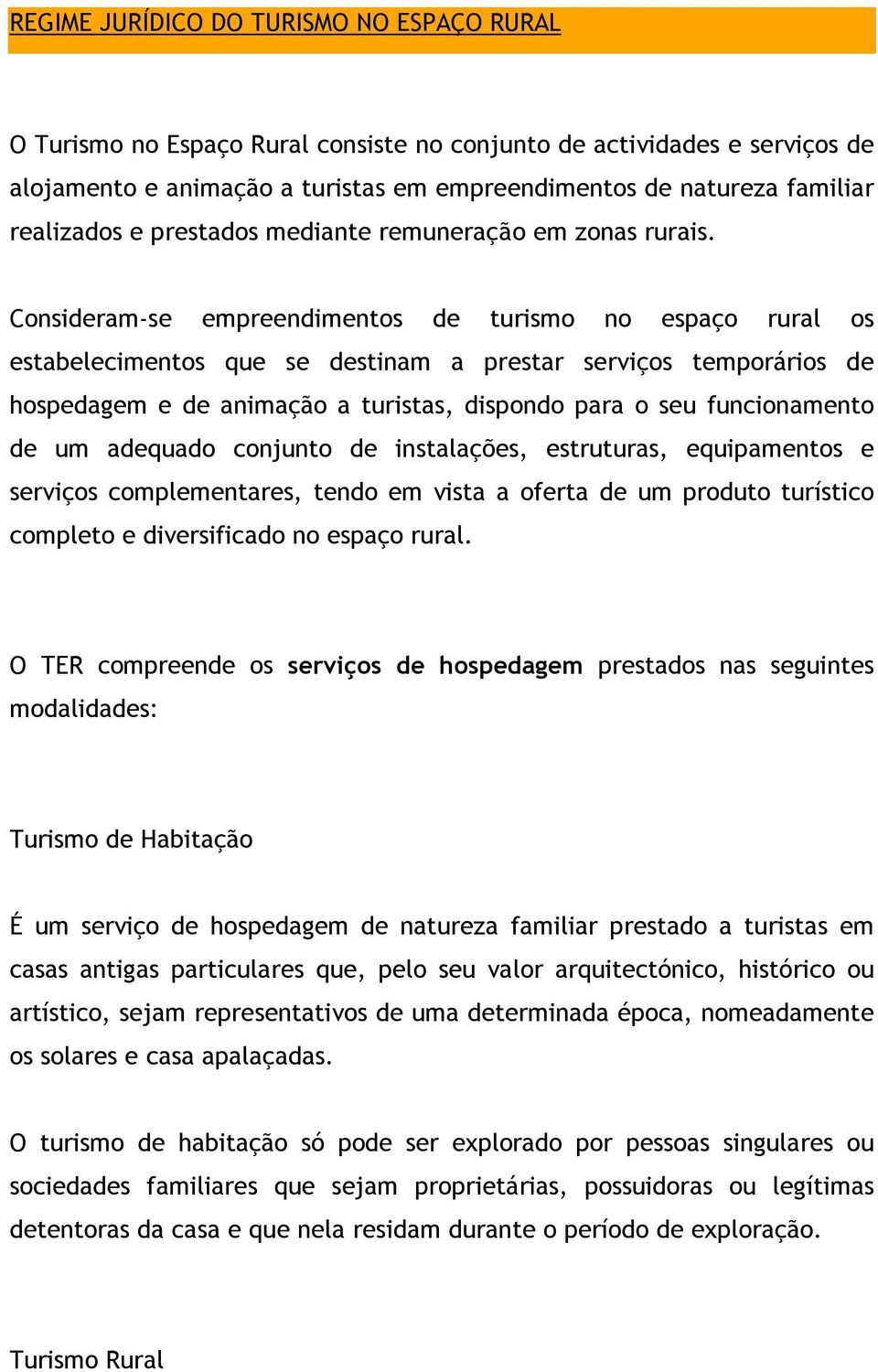 Consideram-se empreendimentos de turismo no espaço rural os estabelecimentos que se destinam a prestar serviços temporários de hospedagem e de animação a turistas, dispondo para o seu funcionamento