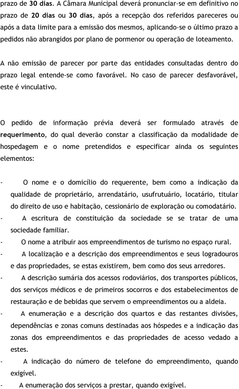 prazo a pedidos não abrangidos por plano de pormenor ou operação de loteamento. A não emissão de parecer por parte das entidades consultadas dentro do prazo legal entende-se como favorável.