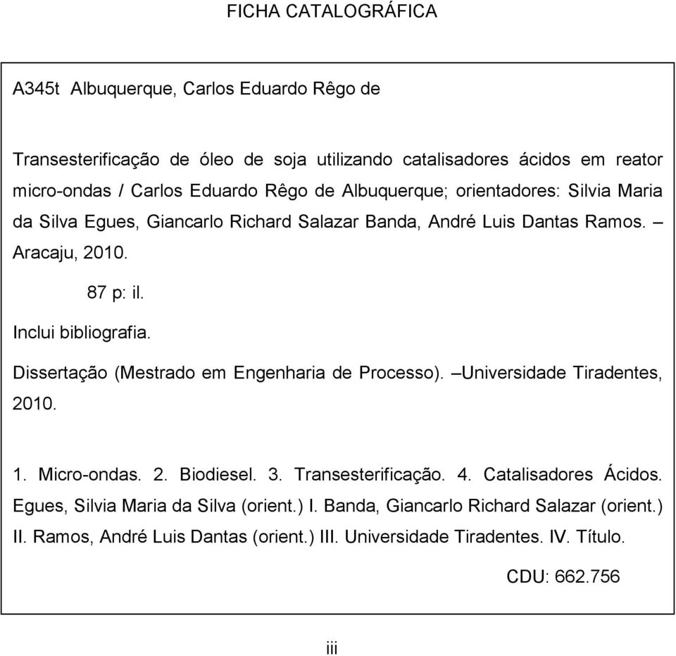 Dissertação (Mestrado em Engenharia de Processo). Universidade Tiradentes, 2010. 1. Micro-ondas. 2. Biodiesel. 3. Transesterificação. 4. Catalisadores Ácidos.