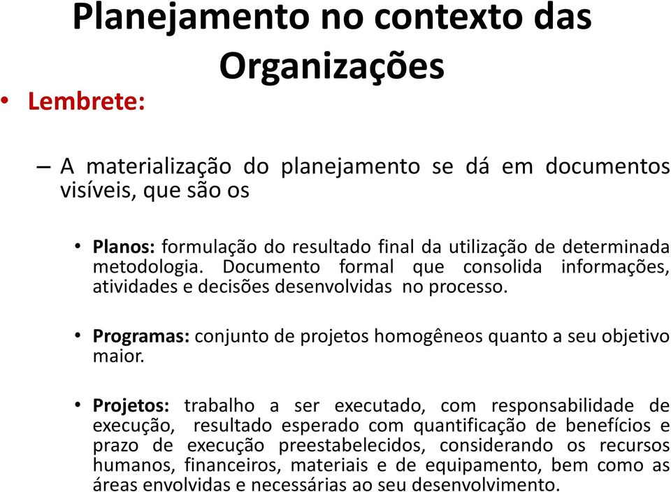 Programas: conjunto de projetos homogêneos quanto a seu objetivo maior.