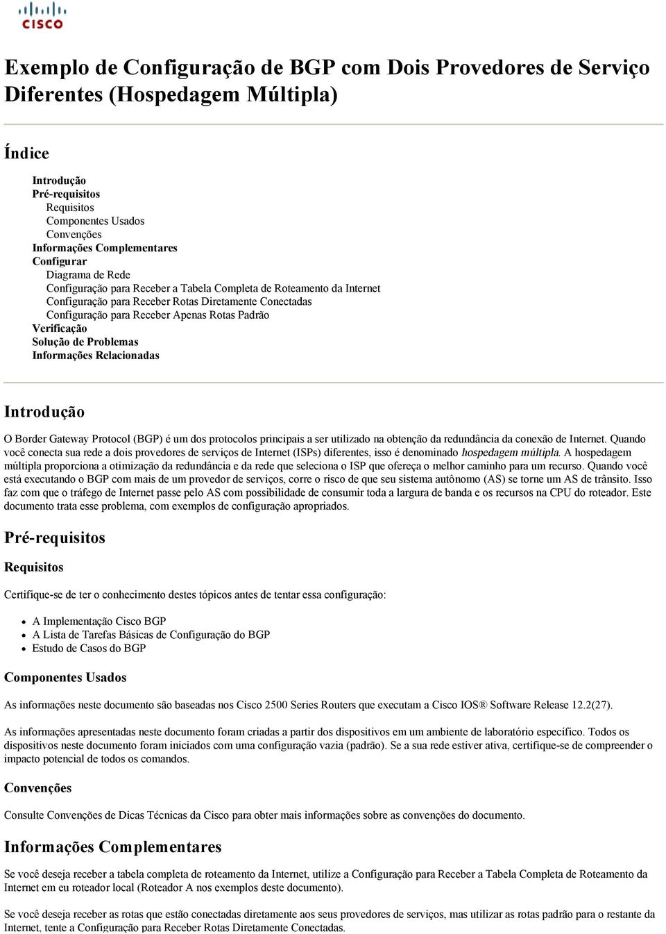 Verificação Solução de Problemas Informações Relacionadas Introdução O Border Gateway Protocol (BGP) é um dos protocolos principais a ser utilizado na obtenção da redundância da conexão de Internet.