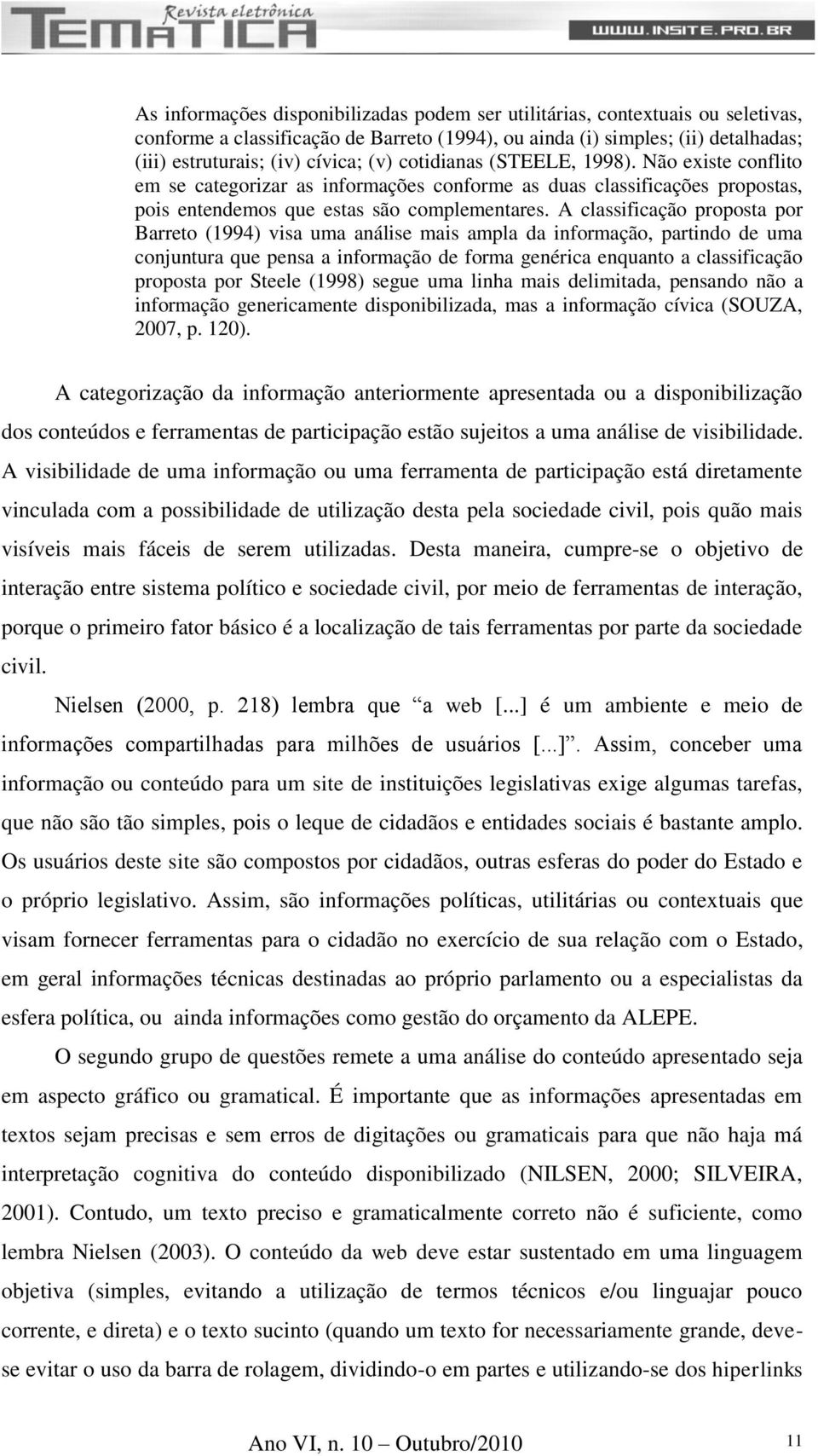 A classificação proposta por Barreto (1994) visa uma análise mais ampla da informação, partindo de uma conjuntura que pensa a informação de forma genérica enquanto a classificação proposta por Steele