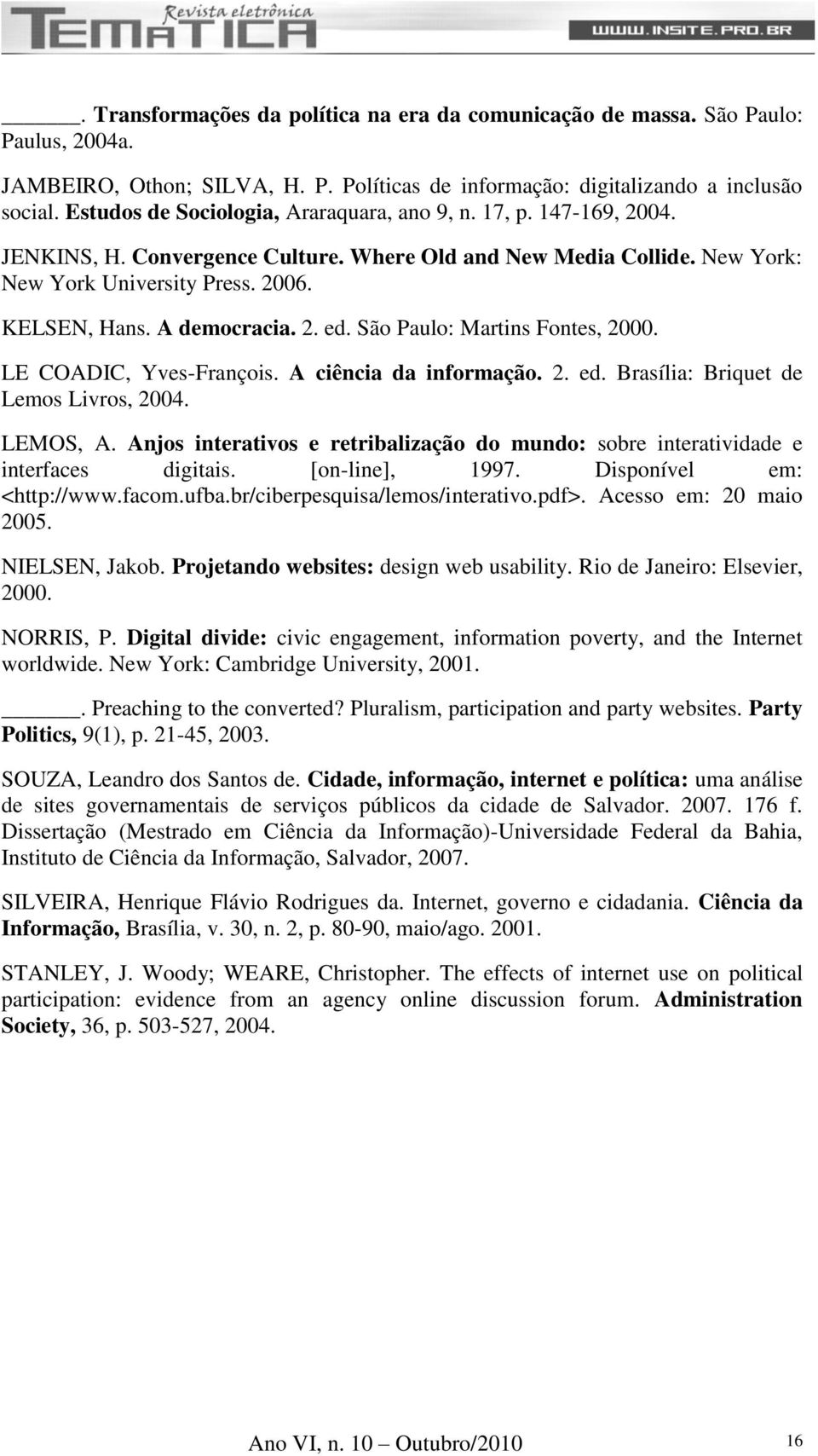 A democracia. 2. ed. São Paulo: Martins Fontes, 2000. LE COADIC, Yves-François. A ciência da informação. 2. ed. Brasília: Briquet de Lemos Livros, 2004. LEMOS, A.