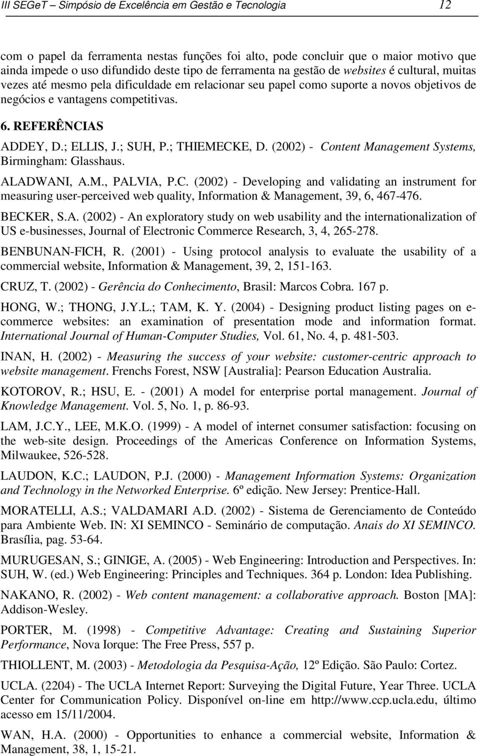 REFERÊNCIAS ADDEY, D.; ELLIS, J.; SUH, P.; THIEMECKE, D. (2002) - Content Management Systems, Birmingham: Glasshaus. ALADWANI, A.M., PALVIA, P.C. (2002) - Developing and validating an instrument for measuring user-perceived web quality, Information & Management, 39, 6, 467-476.