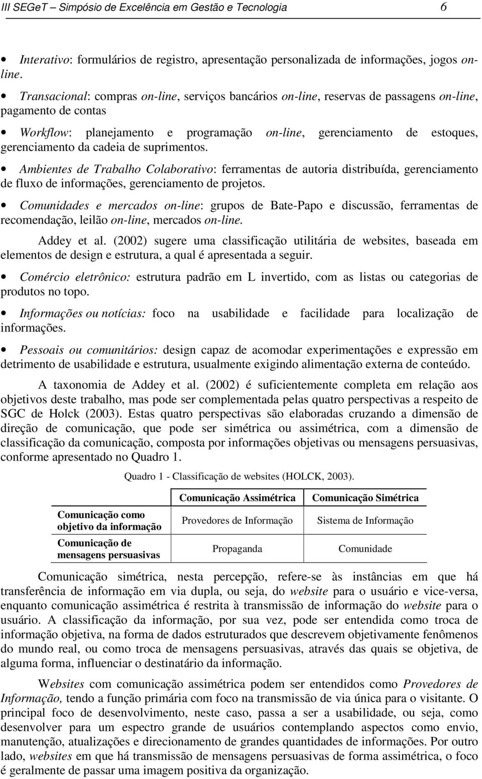 cadeia de suprimentos. Ambientes de Trabalho Colaborativo: ferramentas de autoria distribuída, gerenciamento de fluxo de informações, gerenciamento de projetos.