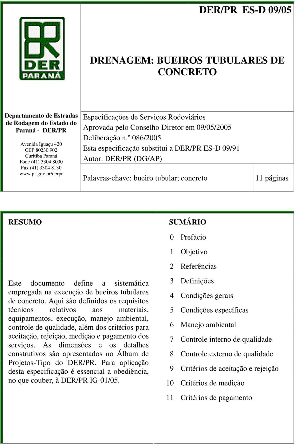 º 086/2005 Esta especificação substitui a DER/PR ES-D 09/91 Autor: DER/PR (DG/AP) Palavras-chave: bueiro tubular; concreto 11 páginas RESUMO SUMÁRIO 0 Prefácio 1 Objetivo 2 Referências Este documento