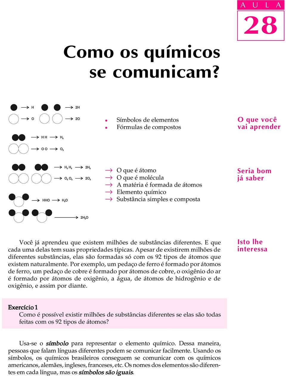 Você já aprendeu que existem mihões de substâncias diferentes. E que cada uma deas tem suas propriedades típicas.