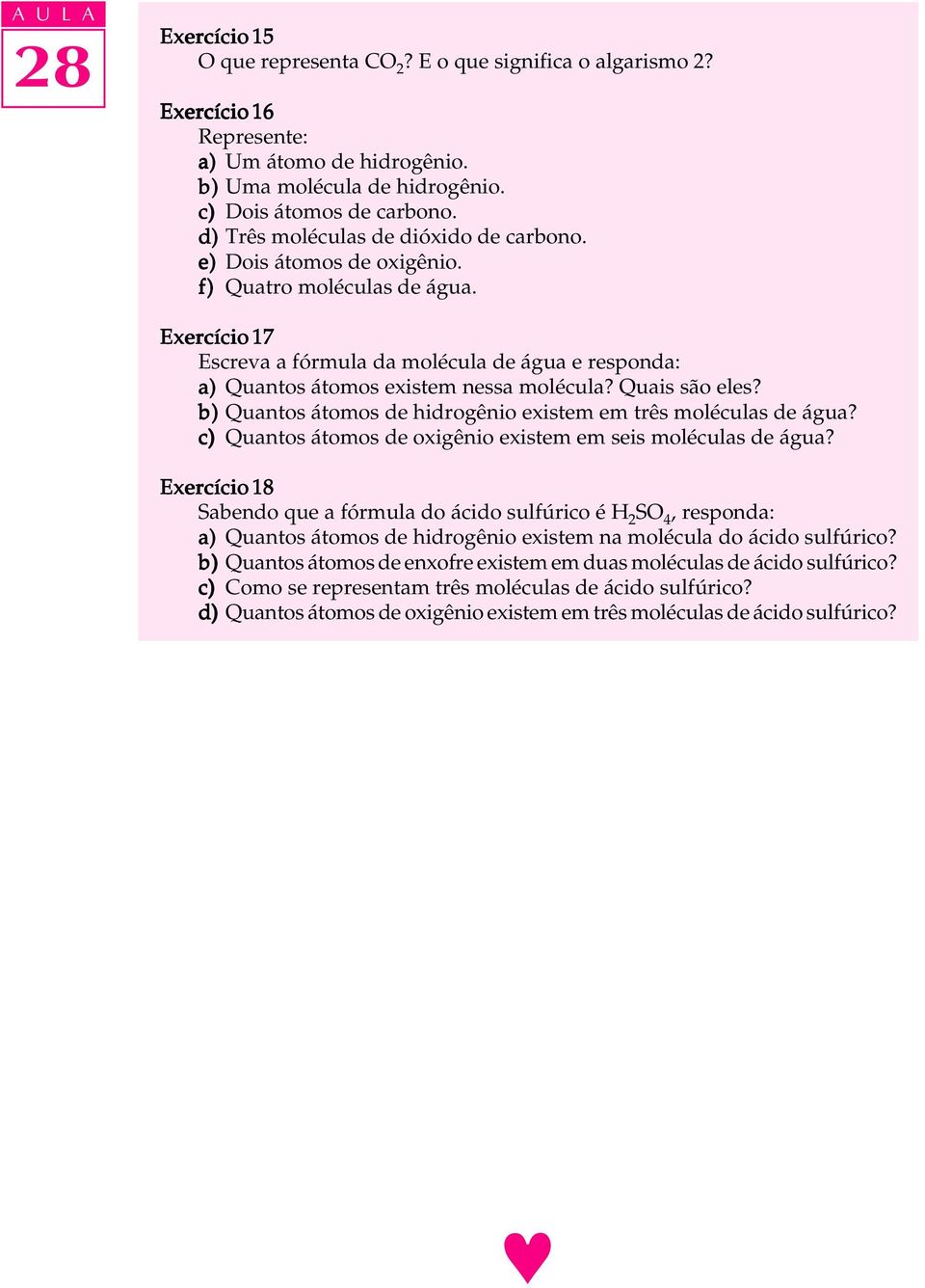 Quais são ees? b) Quantos átomos de hidrogênio existem em três moécuas de água? c) Quantos átomos de oxigênio existem em seis moécuas de água?