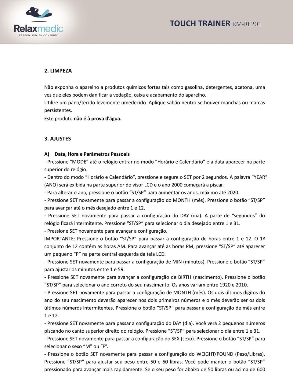 AJUSTES A) Data, Hora e Parâmetros Pessoais - Pressione MODE até o relógio entrar no modo Horário e Calendário e a data aparecer na parte superior do relógio.