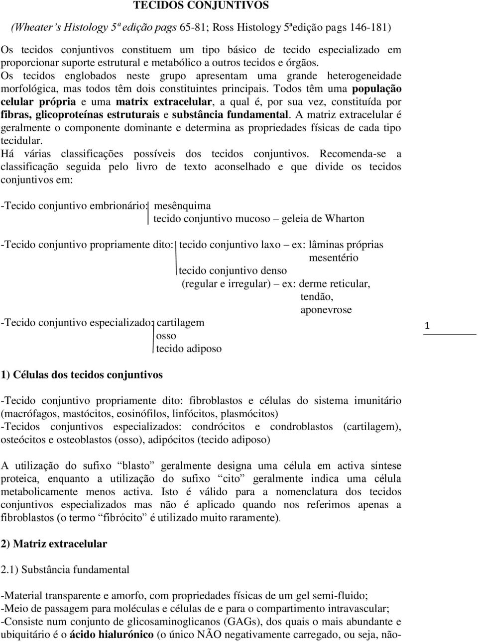 Todos têm uma população celular própria e uma matrix extracelular, a qual é, por sua vez, constituída por fibras, glicoproteínas estruturais e substância fundamental.