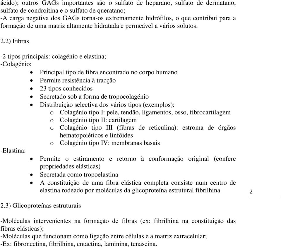 2) Fibras -2 tipos principais: colagénio e elastina; -Colagénio: Principal tipo de fibra encontrado no corpo humano Permite resistência à tracção 23 tipos conhecidos Secretado sob a forma de