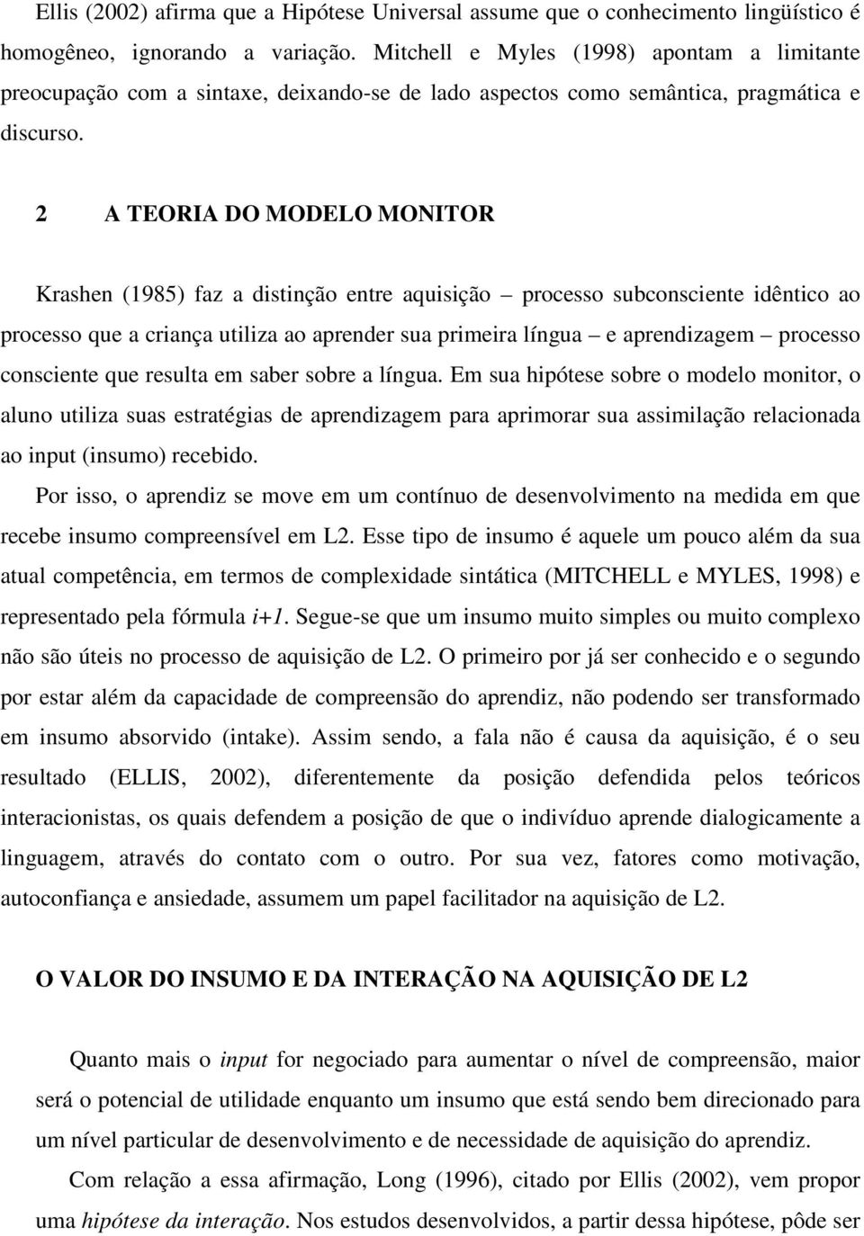 2 A TEORIA DO MODELO MONITOR Krashen (1985) faz a distinção entre aquisição processo subconsciente idêntico ao processo que a criança utiliza ao aprender sua primeira língua e aprendizagem processo