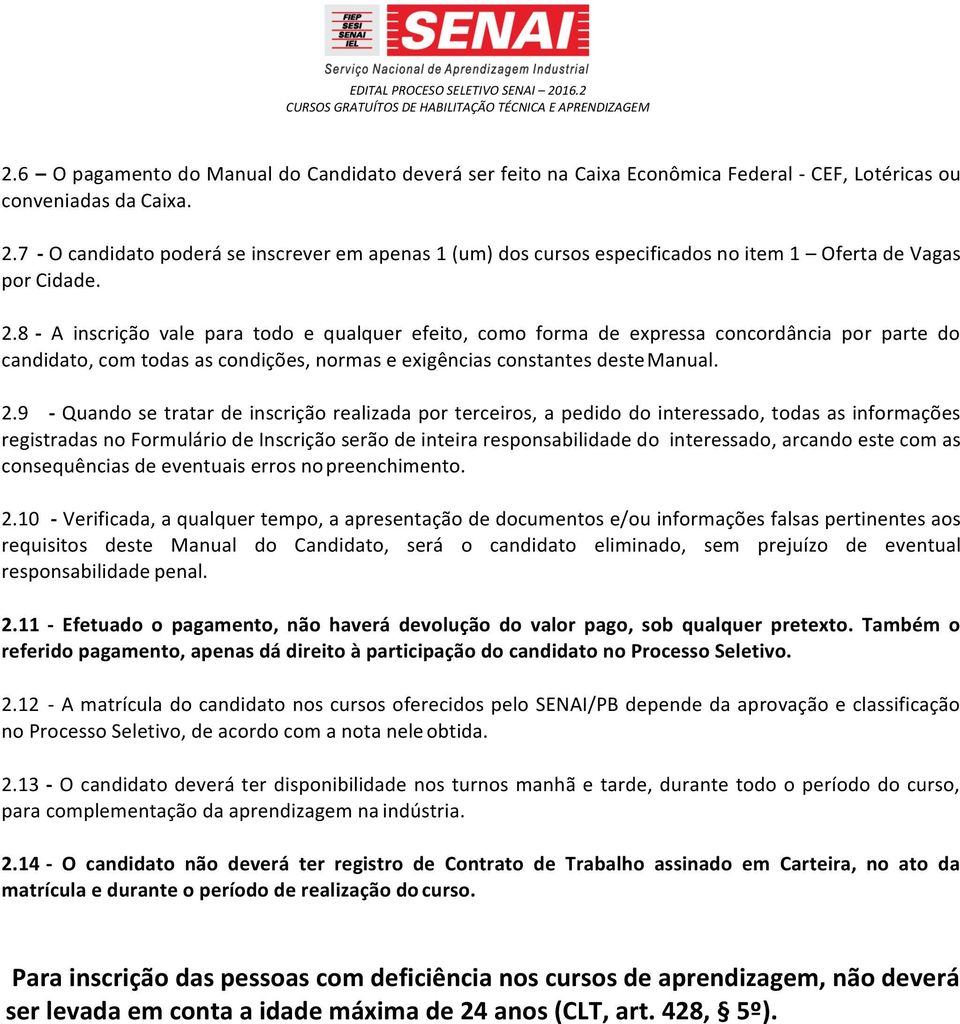 7 - O candidato poderá se inscrever em apenas 1 (um) dos cursos especificados no item 1 Oferta de Vagas por Cidade. 2.