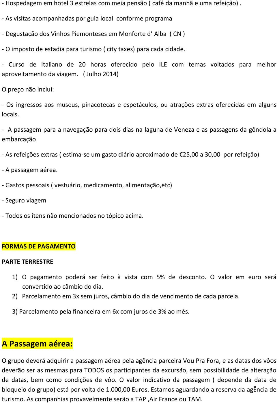 - Curso de Italiano de 20 horas oferecido pelo ILE com temas voltados para melhor aproveitamento da viagem.