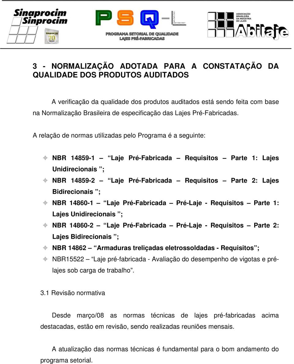 A relação de normas utilizadas pelo Programa é a seguinte: NBR 14859-1 Laje Pré-Fabricada Requisitos Parte 1: Lajes Unidirecionais ; NBR 14859-2 Laje Pré-Fabricada Requisitos Parte 2: Lajes