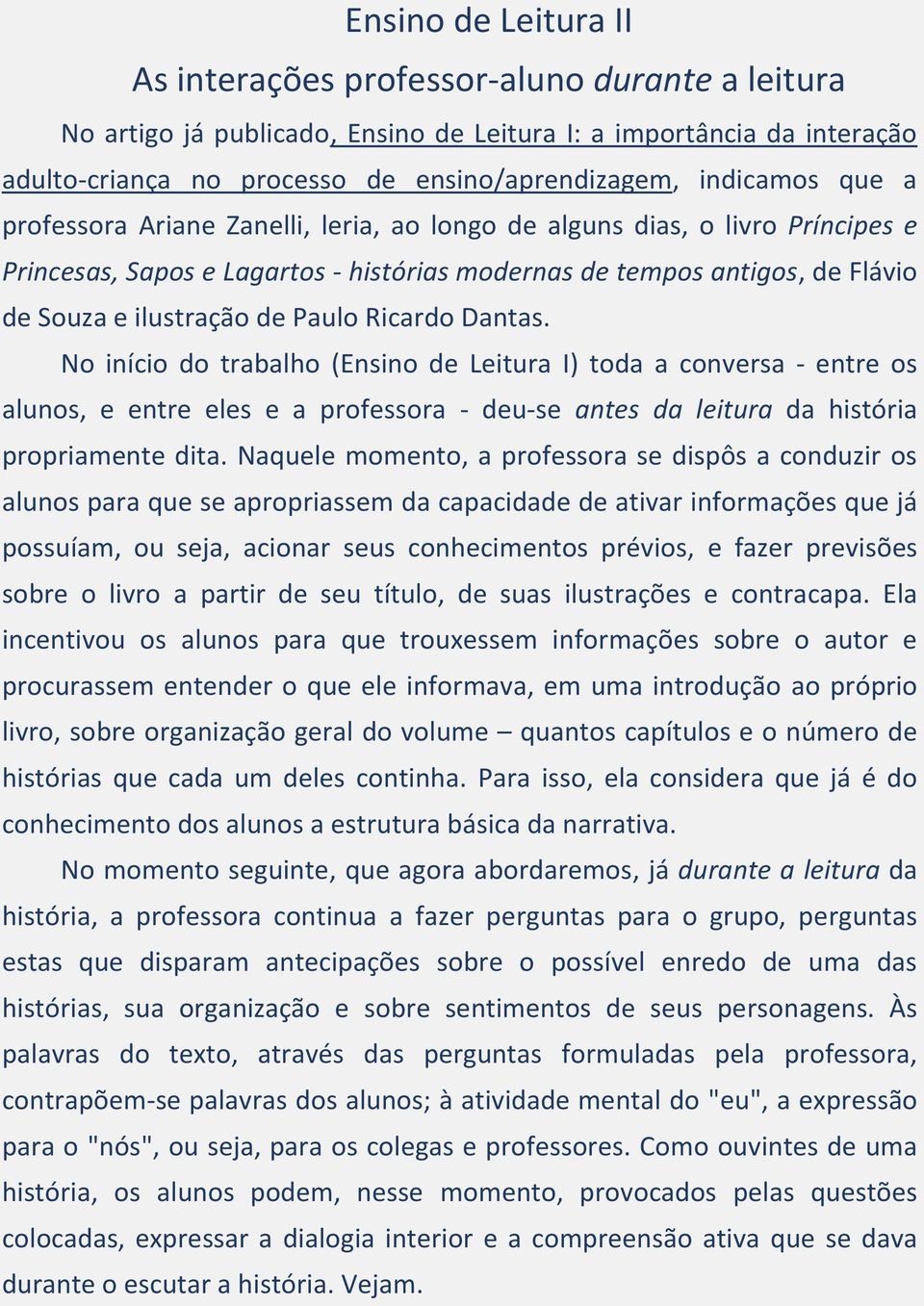 Paulo Ricardo Dantas. No início do trabalho (Ensino de Leitura I) toda a conversa - entre os alunos, e entre eles e a professora - deu-se antes da leitura da história propriamente dita.