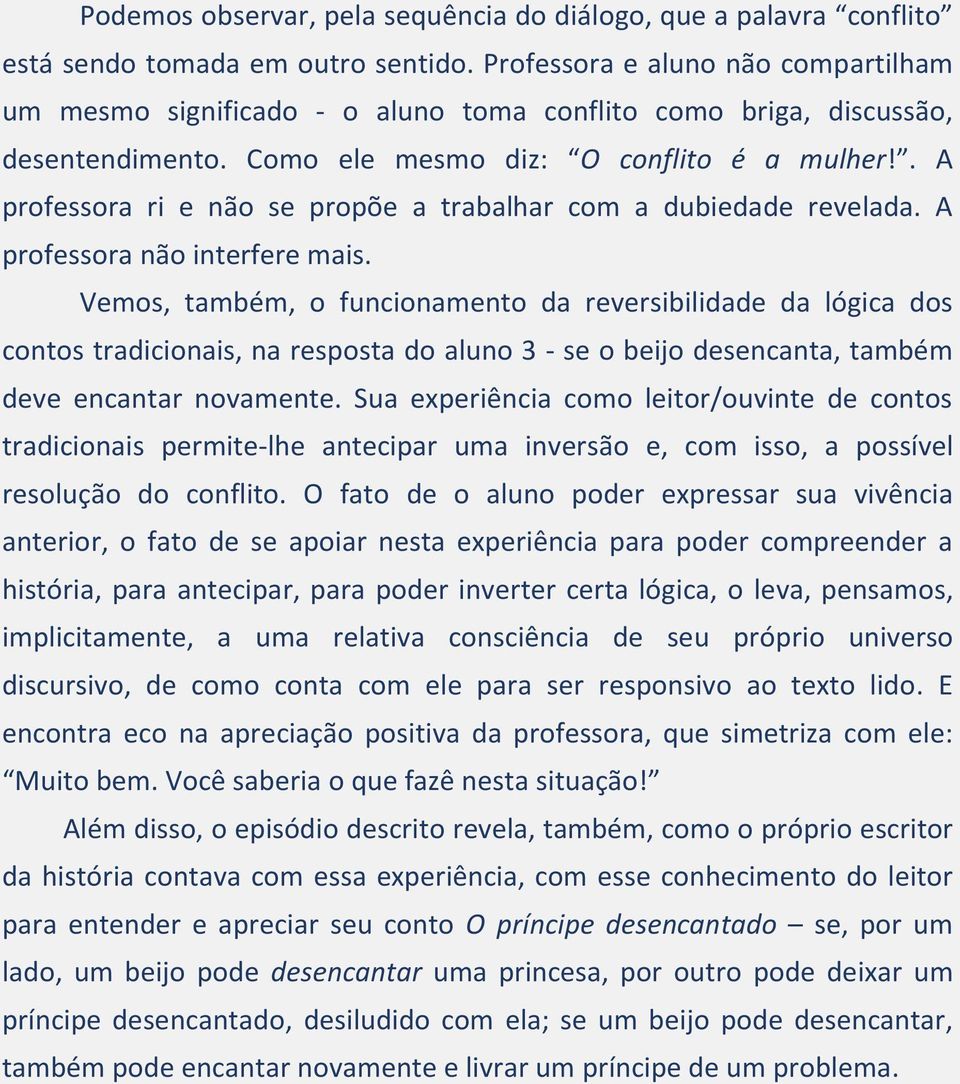 . A professora ri e não se propõe a trabalhar com a dubiedade revelada. A professora não interfere mais.