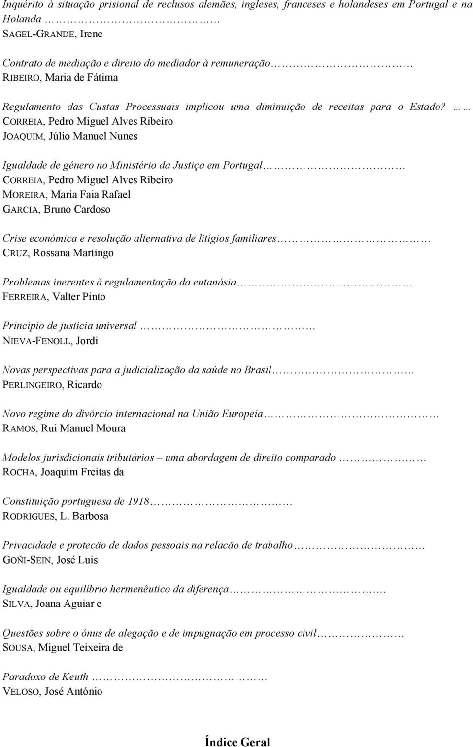 CORREIA, Pedro Miguel Alves Ribeiro JOAQUIM, Júlio Manuel Nunes Igualdade de género no Ministério da Justiça em Portugal CORREIA, Pedro Miguel Alves Ribeiro MOREIRA, Maria Faia Rafael GARCIA, Bruno