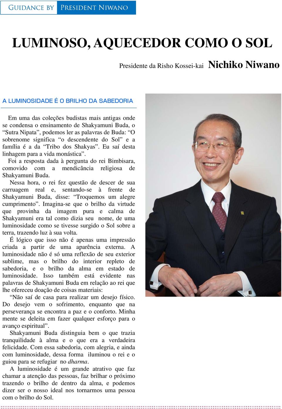 Foi a resposta dada à pergunta do rei Bimbisara, comovido com a mendicância religiosa de Shakyamuni Buda.