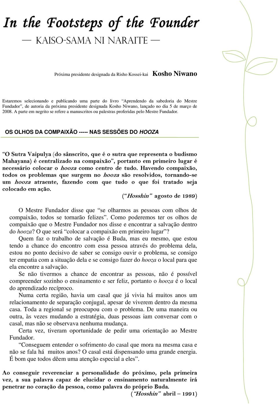 OS OLHOS DA COMPAIXÃO ----- NAS SESSÕES DO HOOZA O Sutra Vaipulya (do sânscrito, que é o sutra que representa o budismo Mahayana) é centralizado na compaixão, portanto em primeiro lugar é necessário