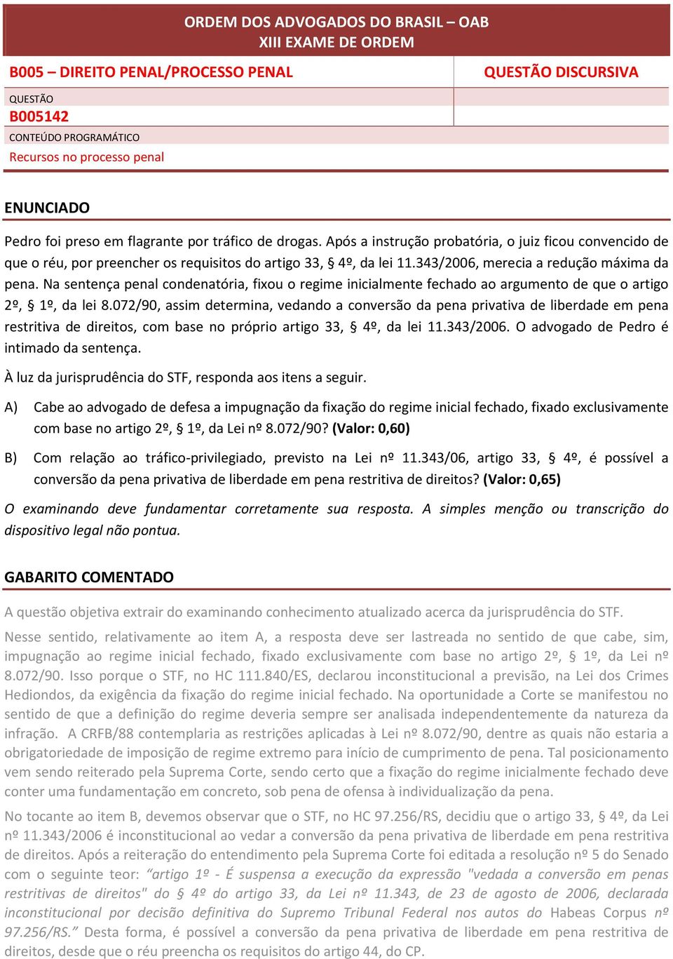 Na sentença penal condenatória, fixou o regime inicialmente fechado ao argumento de que o artigo 2º, 1º, da lei 8.