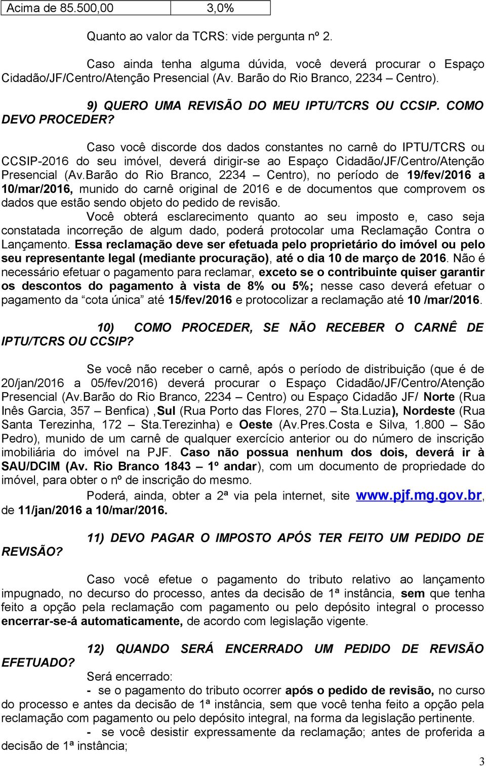 Caso você discorde dos dados constantes no carnê do IPTU/TCRS ou CCSIP-2016 do seu imóvel, deverá dirigir-se ao Espaço Cidadão/JF/Centro/Atenção Presencial (Av.