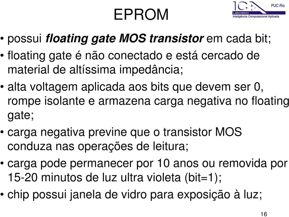 floating gate; carga negativa previne que o transistor MOS conduza nas operações de leitura; carga pode permanecer