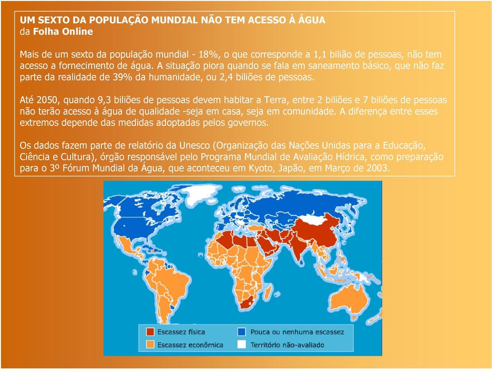 Até 2050, quando 9,3 biliões de pessoas devem habitar a Terra, entre 2 biliões e 7 biliões de pessoas não terão acesso à água de qualidade -seja em casa, seja em comunidade.