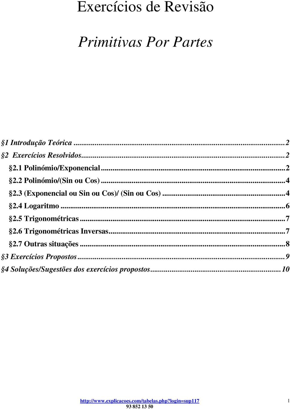 ... Logaritmo...6.5 Trigonométricas...7.6 Trigonométricas Inversas...7.7 Outras situações.