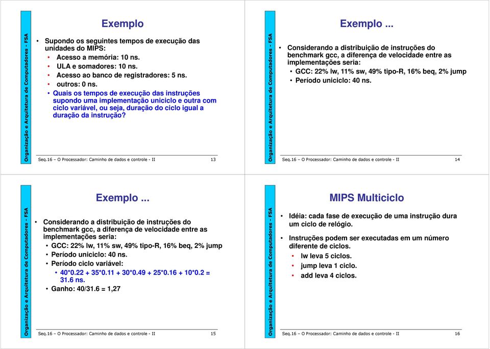 .. Considerando a distribuição de instruções do benchmark gcc, a diferença de velocidade entre as implementações seria: GCC: 22% lw, 11% sw, 49% tipo-r, 16% beq, 2% jump Período uniciclo: 40 ns. Seq.