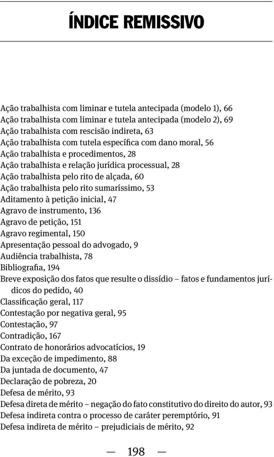 pelo rito sumaríssimo, 53 Aditamento à petição inicial, 47 Agravo de instrumento, 136 Agravo de petição, 151 Agravo regimental, 150 Apresentação pessoal do advogado, 9 Audiência trabalhista, 78