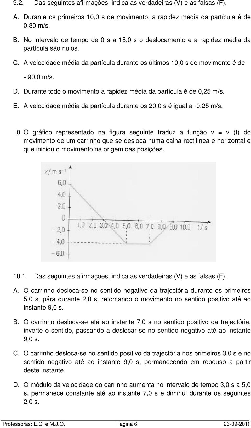 Durante todo o movimento a rapidez média da partícula é de 0,25 m/s. E. A velocidade média da partícula durante os 20,0 s é igual a -0,25 m/s. 10.