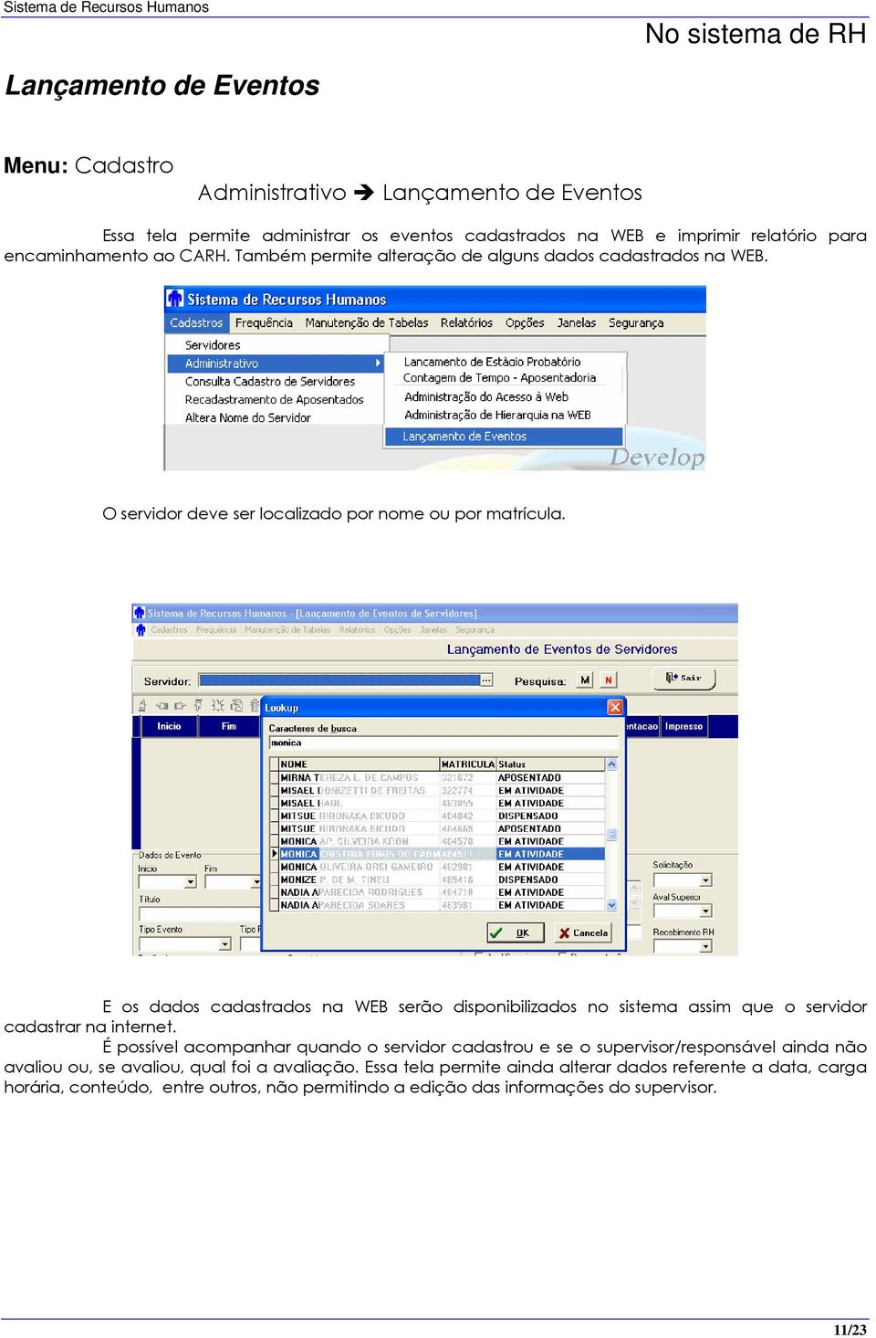 E os dados cadastrados na WEB serão disponibilizados no sistema assim que o servidor cadastrar na internet.