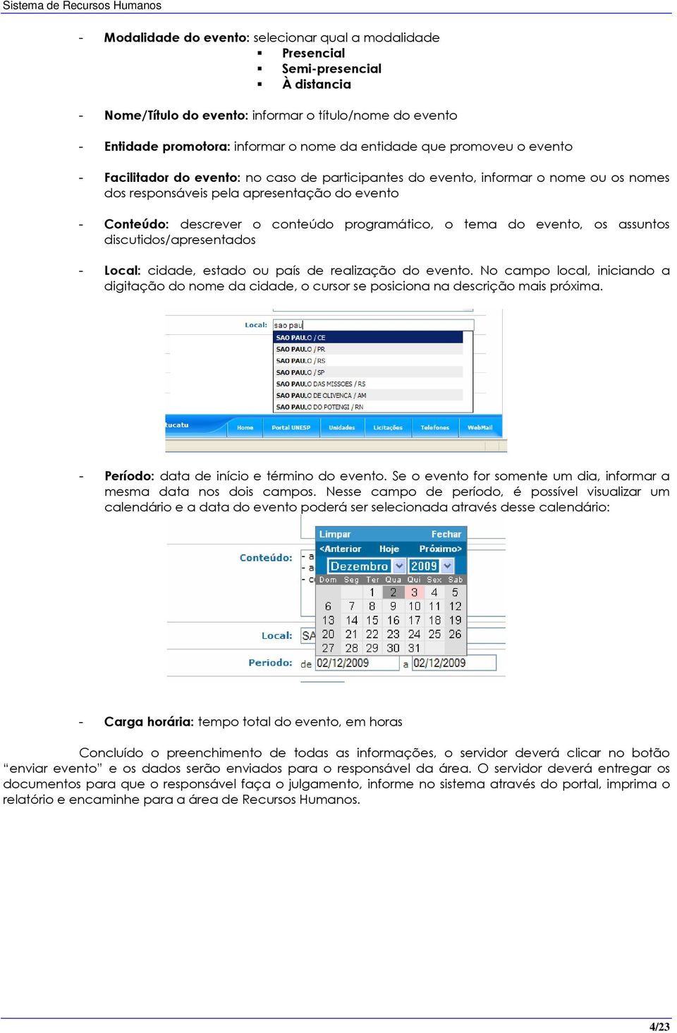 programático, o tema do evento, os assuntos discutidos/apresentados - Local: cidade, estado ou país de realização do evento.