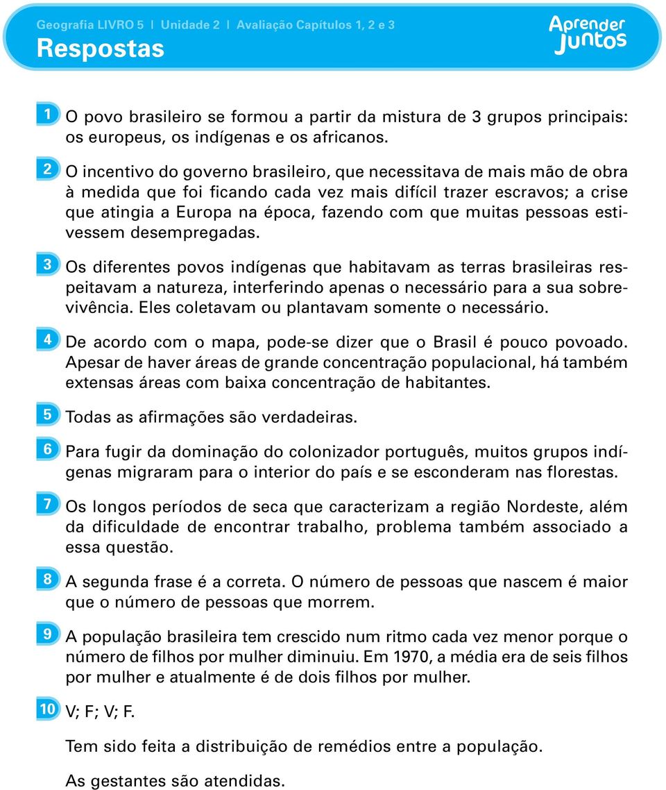 pessoas estivessem desempregadas. 3 Os diferentes povos indígenas que habitavam as terras brasileiras respeitavam a natureza, interferindo apenas o necessário para a sua sobrevivência.