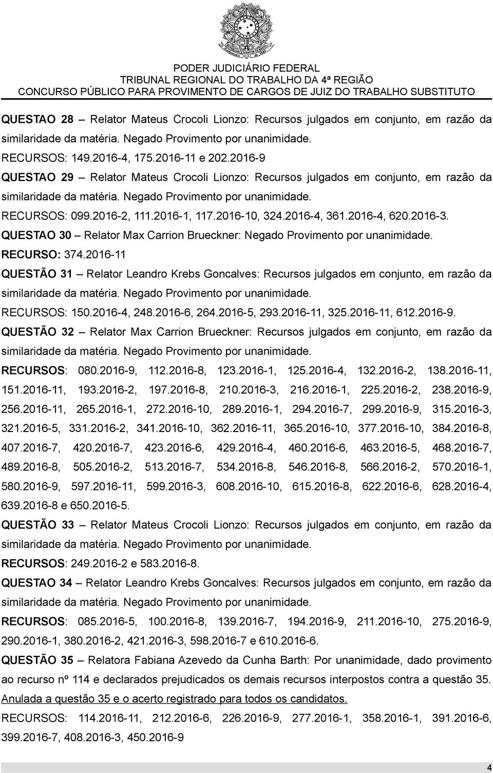 QUESTAO 30 Relator Max Carrion Brueckner: Negado Provimento por unanimidade. RECURSO: 374.2016-11 QUESTÃO 31 Relator Leandro Krebs Goncalves: Recursos julgados em conjunto, em razão da RECURSOS: 150.