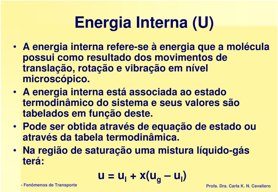 A energia interna está associada ao estado termodinâmico do sistema e seus valores são tabelados em função