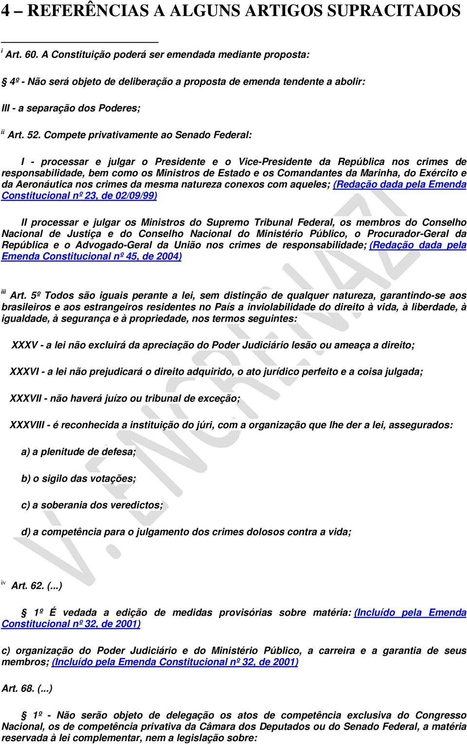 Compete privativamente ao Senado Federal: I - processar e julgar o Presidente e o Vice-Presidente da República nos crimes de responsabilidade, bem como os Ministros de Estado e os Comandantes da