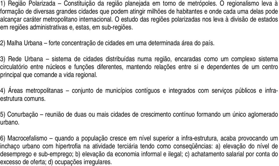 O estudo das regiões polarizadas nos leva à divisão de estados em regiões administrativas e, estas, em sub-regiões. 2) Malha Urbana forte concentração de cidades em uma determinada área do país.